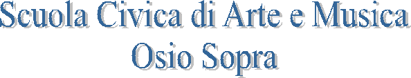 Scuola Civica di Arte e Musica
Osio Sopra